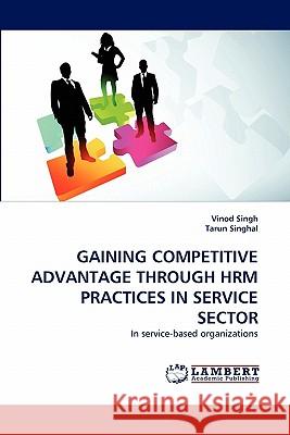 Gaining Competitive Advantage Through Hrm Practices in Service Sector Vinod Singh, Tarun Singhal 9783838397320