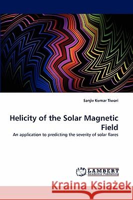 Helicity of the Solar Magnetic Field Sanjiv Kumar Tiwari 9783838397719