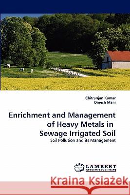 Enrichment and Management of Heavy Metals in Sewage Irrigated Soil Chitranjan Kumar, Dinesh Mani 9783838398938 LAP Lambert Academic Publishing