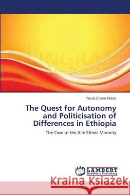 The Quest for Autonomy and Politicisation of Differences in Ethiopia Yacob Cheka Hidoto 9783838399218 LAP Lambert Academic Publishing