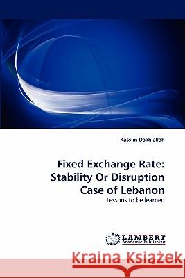 Fixed Exchange Rate: Stability Or Disruption Case of Lebanon Kassim Dakhlallah 9783838399652 LAP Lambert Academic Publishing