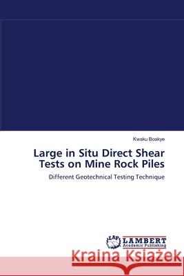 Large in Situ Direct Shear Tests on Mine Rock Piles Kwaku Boakye 9783838399676 LAP Lambert Academic Publishing