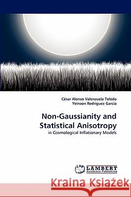 Non-Gaussianity and Statistical Anisotropy César Alonso Valenzuela Toledo, Yeinzon Rodríguez García 9783838399850 LAP Lambert Academic Publishing