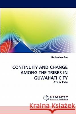 Continuity and Change Among the Tribes in Guwahati City Madhushree Das 9783838399942 LAP Lambert Academic Publishing