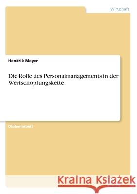 Die Rolle des Personalmanagements in der Wertschöpfungskette Meyer, Hendrik 9783838600352