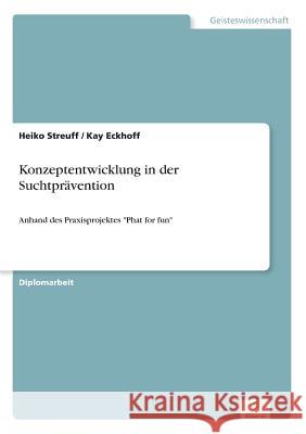 Konzeptentwicklung in der Suchtprävention: Anhand des Praxisprojektes Phat for fun Streuff, Heiko 9783838600406 Diplom.de