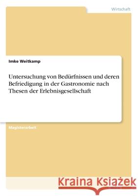 Untersuchung von Bedürfnissen und deren Befriedigung in der Gastronomie nach Thesen der Erlebnisgesellschaft Weitkamp, Imke 9783838600444