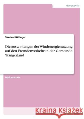 Die Auswirkungen der Windenergienutzung auf den Fremdenverkehr in der Gemeinde Wangerland Sandra Hubinger 9783838601335 Diplom.de