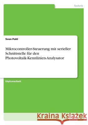 Mikrocontroller-Steuerung mit serieller Schnittstelle für den Photovoltaik-Kennlinien-Analysator Pohl, Sven 9783838601854