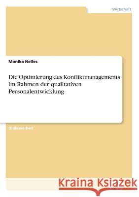 Die Optimierung des Konfliktmanagements im Rahmen der qualitativen Personalentwicklung Monika Nelles 9783838602073