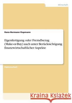 Eigenfertigung oder Fremdbezug (Make-or-Buy) auch unter Berücksichtigung finanzwirtschaftlicher Aspekte Kopmann, Hans-Hermann 9783838602233 Diplom.de