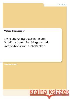 Kritische Analyse der Rolle von Kreditinstituten bei Mergers und Acquisitions von Nicht-Banken Volker Braunberger 9783838602516 Diplom.de