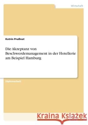 Die Akzeptanz von Beschwerdemanagement in der Hotellerie am Beispiel Hamburg Katrin Prussnat 9783838603469 Diplom.de