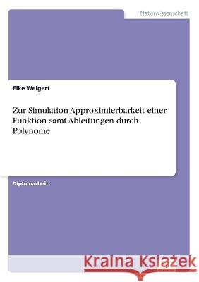 Zur Simulation Approximierbarkeit einer Funktion samt Ableitungen durch Polynome Elke Weigert 9783838604022 Diplom.de