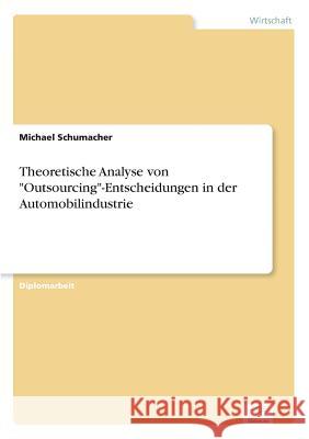 Theoretische Analyse von Outsourcing-Entscheidungen in der Automobilindustrie Michael Schumacher 9783838604312 Diplom.de