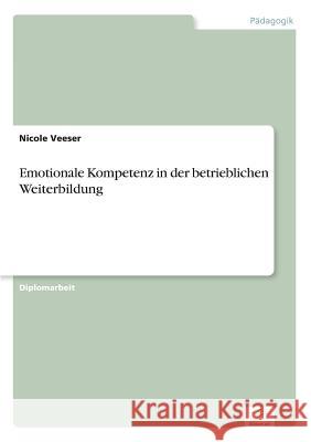 Emotionale Kompetenz in der betrieblichen Weiterbildung Nicole Veeser 9783838604459