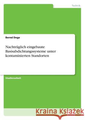 Nachträglich eingebaute Basisabdichtungssysteme unter kontaminierten Standorten Dege, Bernd 9783838605685