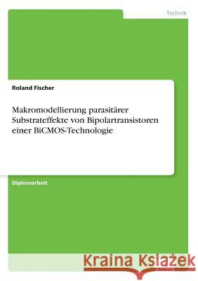 Makromodellierung parasitärer Substrateffekte von Bipolartransistoren einer BiCMOS-Technologie Fischer, Roland 9783838606330