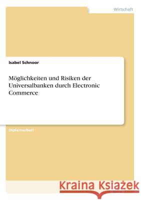 Möglichkeiten und Risiken der Universalbanken durch Electronic Commerce Schnoor, Isabel 9783838606743