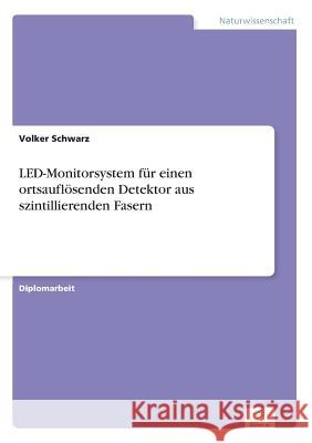 LED-Monitorsystem für einen ortsauflösenden Detektor aus szintillierenden Fasern Schwarz, Volker 9783838608037 Diplom.de