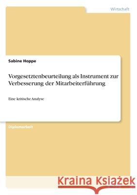 Vorgesetztenbeurteilung als Instrument zur Verbesserung der Mitarbeiterführung: Eine kritische Analyse Hoppe, Sabine 9783838608204