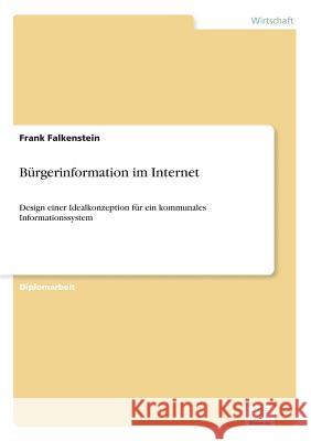 Bürgerinformation im Internet: Design einer Idealkonzeption für ein kommunales Informationssystem Falkenstein, Frank 9783838609737