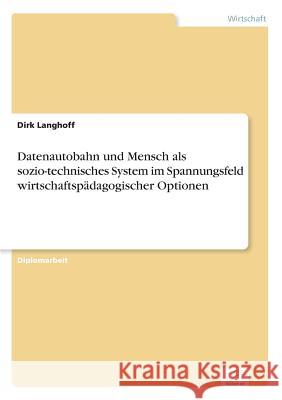 Datenautobahn und Mensch als sozio-technisches System im Spannungsfeld wirtschaftspädagogischer Optionen Langhoff, Dirk 9783838610993