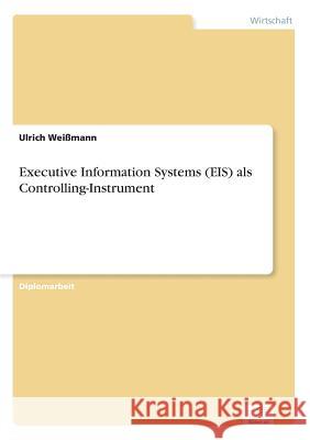 Executive Information Systems (EIS) als Controlling-Instrument Ulrich Weissmann 9783838611679 Diplom.de