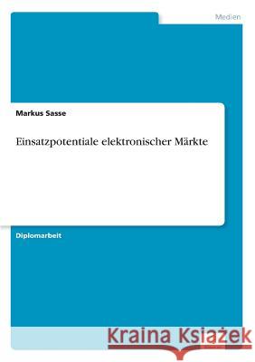 Einsatzpotentiale elektronischer Märkte Sasse, Markus 9783838612706