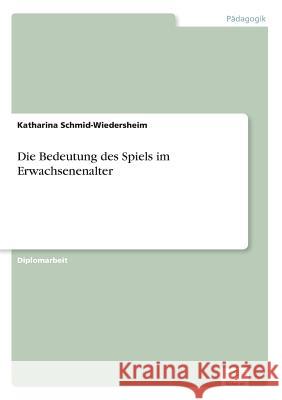 Die Bedeutung des Spiels im Erwachsenenalter Katharina Schmid-Wiedersheim 9783838613956