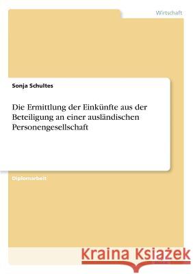 Die Ermittlung der Einkünfte aus der Beteiligung an einer ausländischen Personengesellschaft Schultes, Sonja 9783838614045