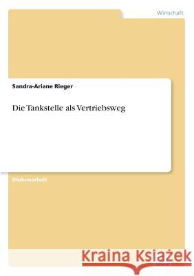 Die Tankstelle als Vertriebsweg Sandra-Ariane Rieger 9783838614250 Diplom.de