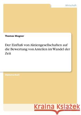 Der Einfluß von Aktiengesellschaften auf die Bewertung von Anteilen im Wandel der Zeit Wagner, Thomas 9783838618616