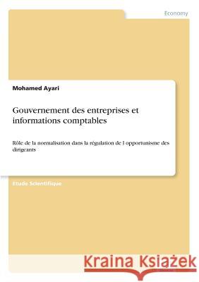 Gouvernement des entreprises et informations comptables: Rôle de la normalisation dans la régulation de l'opportunisme des dirigeants Ayari, Mohamed 9783838620053