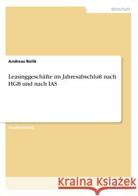 Leasinggeschäfte im Jahresabschluß nach HGB und nach IAS Bolik, Andreas 9783838620565