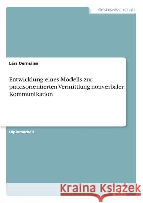 Entwicklung eines Modells zur praxisorientierten Vermittlung nonverbaler Kommunikation Lars Oermann 9783838621302