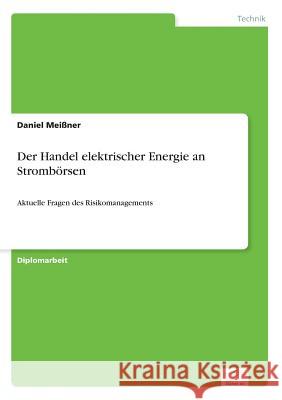 Der Handel elektrischer Energie an Strombörsen: Aktuelle Fragen des Risikomanagements Meißner, Daniel 9783838621340