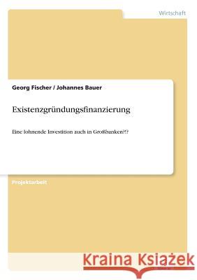 Existenzgründungsfinanzierung: Eine lohnende Investition auch in Großbanken?!? Fischer, Georg 9783838621678 Diplom.de