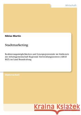 Stadtmarketing: Realisierungsmöglichkeiten und Synergiepotenziale im Städtenetz der Arbeitsgemeinschaft Regionale Entwicklungszentren Martin, Niklas 9783838623207