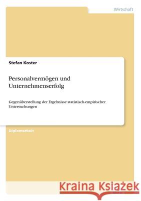 Personalvermögen und Unternehmenserfolg: Gegenüberstellung der Ergebnisse statistisch-empirischer Untersuchungen Koster, Stefan 9783838624938