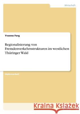 Regionalisierung von Fremdenverkehrsstrukturen im westlichen Thüringer Wald Ferg, Yvonne 9783838625461 Diplom.de
