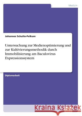 Untersuchung zur Medienoptimierung und zur Kultivierungsmethodik durch Immobilisierung am Baculovirus Expressionssystem Johannes Schulte-Pelkum 9783838625881 Diplom.de