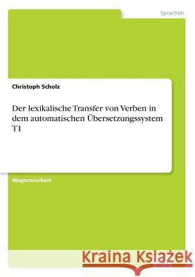 Der lexikalische Transfer von Verben in dem automatischen Übersetzungssystem T1 Scholz, Christoph 9783838626277 Diplom.de