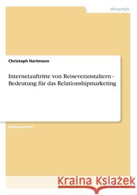 Internetauftritte von Reiseveranstaltern - Bedeutung für das Relationshipmarketing Hartmann, Christoph 9783838626529 Diplom.de