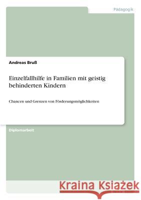 Einzelfallhilfe in Familien mit geistig behinderten Kindern: Chancen und Grenzen von Förderungsmöglichkeiten Bruß, Andreas 9783838627434