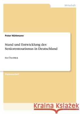 Stand und Entwicklung des Seniorentourismus in Deutschland: Ein Überblick Hüttmann, Peter 9783838627755 Diplom.de