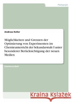 Möglichkeiten und Grenzen der Optimierung von Experimenten im Chemieunterricht der Sekundarstufe I unter besonderer Berücksichtigung der neuen Medien Keller, Andreas 9783838629285 Diplom.de