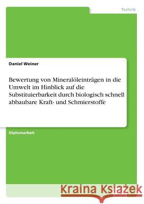 Bewertung von Mineralöleinträgen in die Umwelt im Hinblick auf die Substituierbarkeit durch biologisch schnell abbaubare Kraft- und Schmierstoffe Weiner, Daniel 9783838629360 Diplom.de