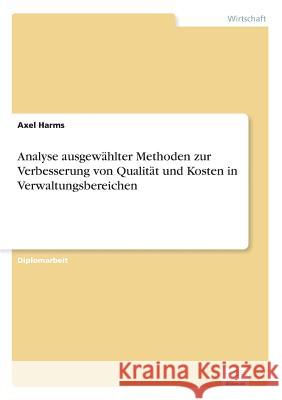 Analyse ausgewählter Methoden zur Verbesserung von Qualität und Kosten in Verwaltungsbereichen Harms, Axel 9783838630403