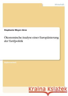 Ökonomische Analyse einer Europäisierung der Tarifpolitik Meyer-Jüres, Stephanie 9783838633466